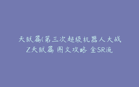 天狱篇(第三次超级机器人大战Z天狱篇 图文攻略 全SR流程攻略)