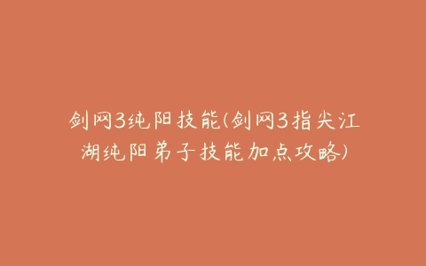 剑网3纯阳技能(剑网3指尖江湖纯阳弟子技能加点攻略)