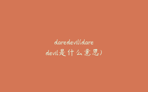 daredevil(daredevil是什么意思)