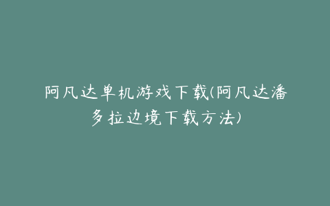 阿凡达单机游戏下载(阿凡达潘多拉边境下载方法)