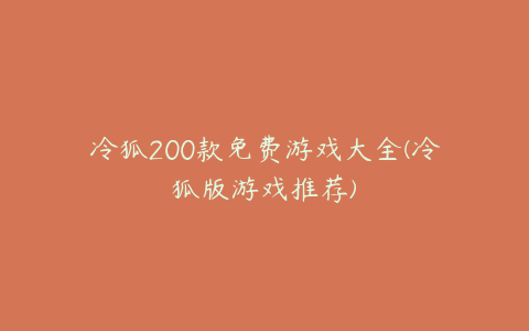 冷狐200款免费游戏大全(冷狐版游戏推荐)