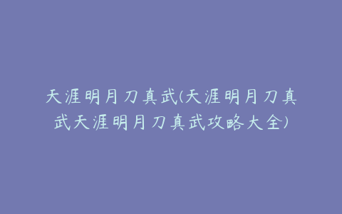 天涯明月刀真武(天涯明月刀真武天涯明月刀真武攻略大全)