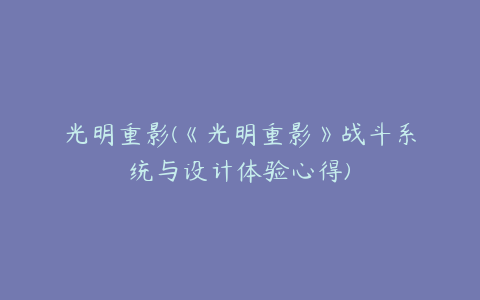 光明重影(《光明重影》战斗系统与设计体验心得)