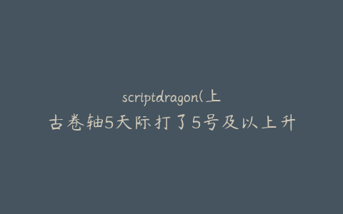 scriptdragon(上古卷轴5天际打了5号及以上升级档不能进游戏)