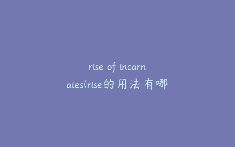 rise of incarnates(rise的用法有哪些？)