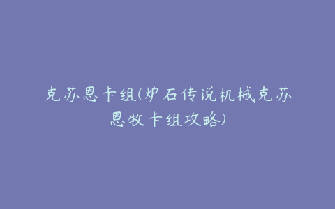 克苏恩卡组(炉石传说机械克苏恩牧卡组攻略)