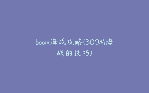 boom海战攻略(BOOM海战的技巧)