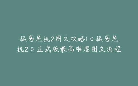 孤岛危机2图文攻略(《孤岛危机2》正式版最高难度图文流程攻略)