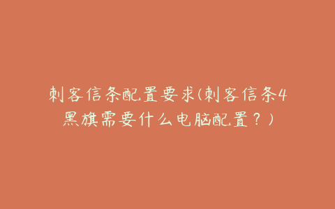 刺客信条配置要求(刺客信条4黑旗需要什么电脑配置？)