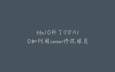 fifa10补丁(FIFA10如何用career修改球员经验)