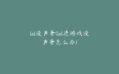 lol没声音(lol进游戏没声音怎么办)