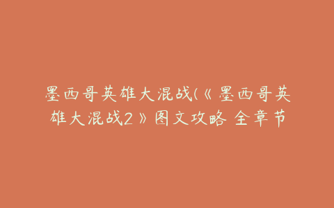 墨西哥英雄大混战(《墨西哥英雄大混战2》图文攻略 全章节图文流程攻略)