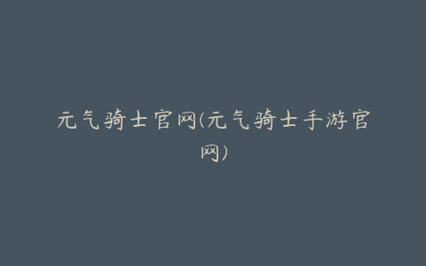 元气骑士官网(元气骑士手游官网)