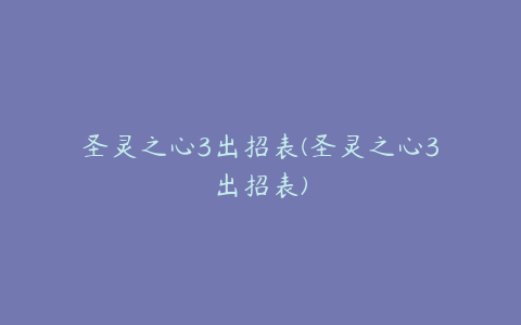 圣灵之心3出招表(圣灵之心3出招表)