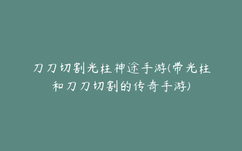 刀刀切割光柱神途手游(带光柱和刀刀切割的传奇手游)