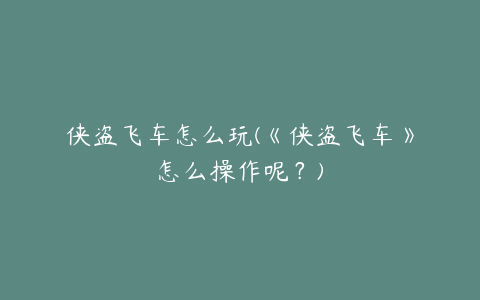 侠盗飞车怎么玩(《侠盗飞车》怎么操作呢？)