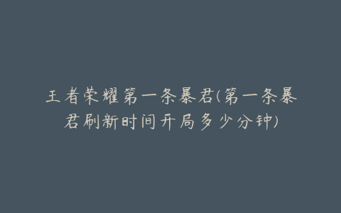 王者荣耀第一条暴君(第一条暴君刷新时间开局多少分钟)