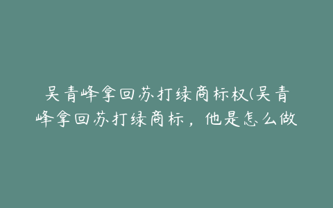 吴青峰拿回苏打绿商标权(吴青峰拿回苏打绿商标，他是怎么做到的？)