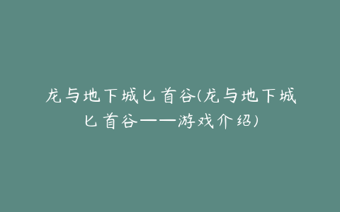 龙与地下城匕首谷(龙与地下城匕首谷——游戏介绍)