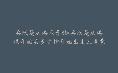 兵线是从游戏开始(兵线是从游戏开始后多少秒开始出生王者荣耀答案分享)