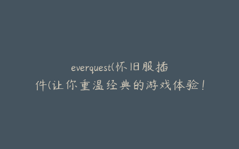 everquest(怀旧服插件(让你重温经典的游戏体验！))