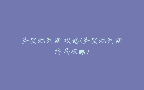 圣安地列斯 攻略(圣安地列斯终局攻略)