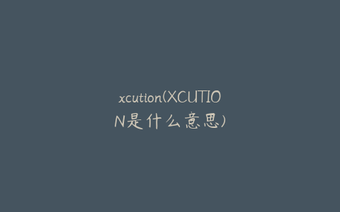 xcution(XCUTION是什么意思)