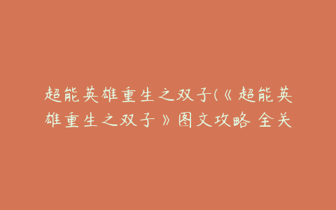 超能英雄重生之双子(《超能英雄重生之双子》图文攻略 全关卡流程图文攻略)