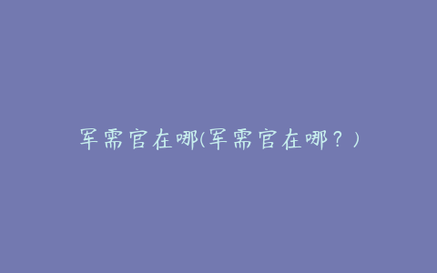 军需官在哪(军需官在哪？)