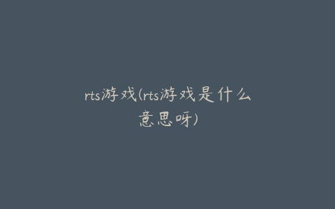 rts游戏(rts游戏是什么意思呀)