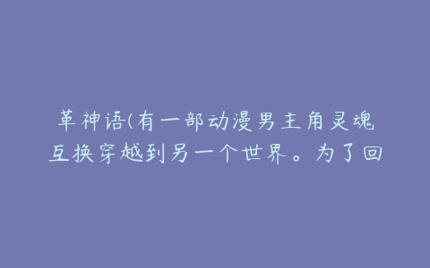 革神语(有一部动漫男主角灵魂互换穿越到另一个世界。为了回去需要去救一个什么人。)