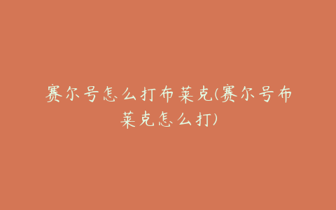 赛尔号怎么打布莱克(赛尔号布莱克怎么打)