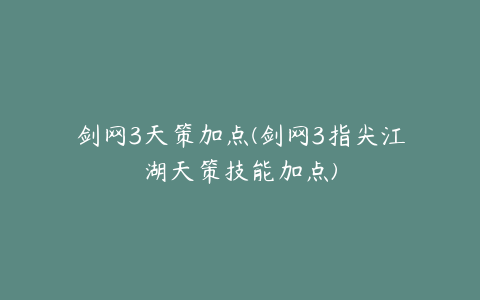 剑网3天策加点(剑网3指尖江湖天策技能加点)