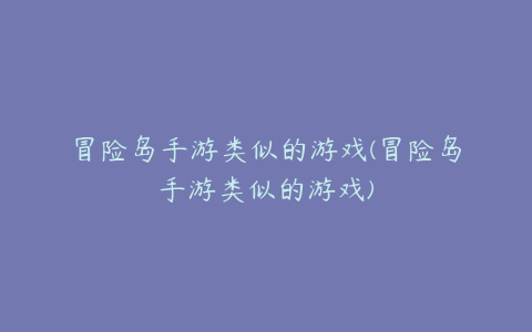 冒险岛手游类似的游戏(冒险岛手游类似的游戏)