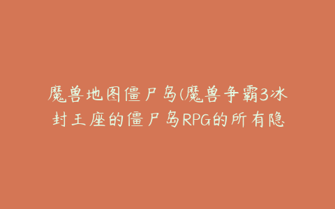 魔兽地图僵尸岛(魔兽争霸3冰封王座的僵尸岛RPG的所有隐藏的装备密码是什么？)