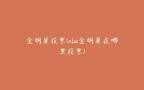 全明星投票(nba全明星在哪里投票)