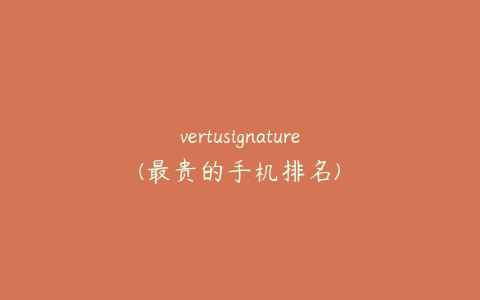 vertusignature(最贵的手机排名)