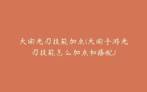 天谕光刃技能加点(天谕手游光刃技能怎么加点和搭配)