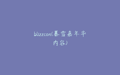 blizzcon(暴雪嘉年华内容)