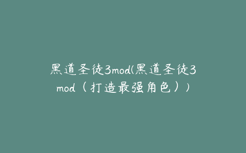 黑道圣徒3mod(黑道圣徒3mod（打造最强角色）)