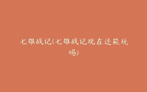 七雄战记(七雄战记现在还能玩吗)