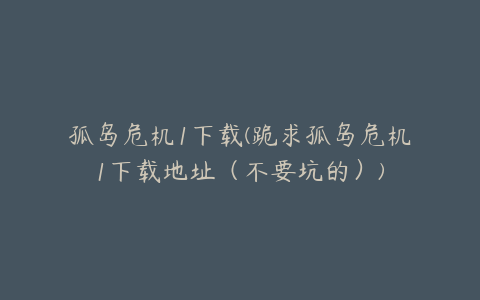 孤岛危机1下载(跪求孤岛危机1下载地址（不要坑的）)