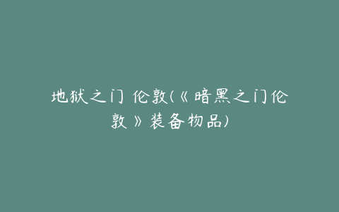 地狱之门 伦敦(《暗黑之门伦敦》装备物品)