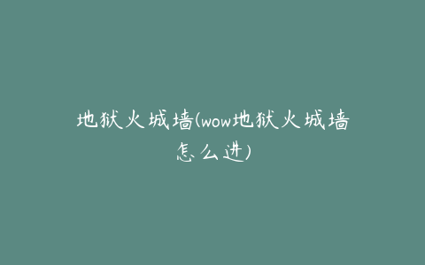 地狱火城墙(wow地狱火城墙怎么进)