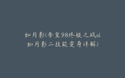 如月影(拳皇98终极之战ol如月影二技能变身详解)