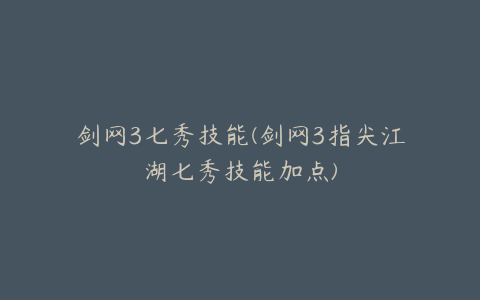 剑网3七秀技能(剑网3指尖江湖七秀技能加点)