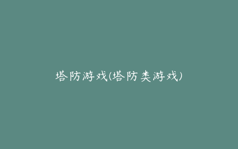 塔防游戏(塔防类游戏)