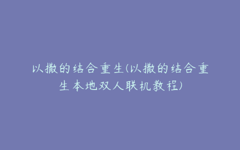 以撒的结合重生(以撒的结合重生本地双人联机教程)