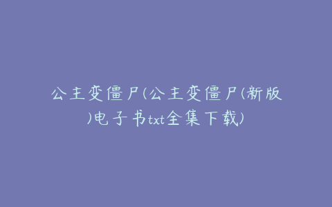 公主变僵尸(公主变僵尸(新版)电子书txt全集下载)