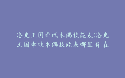 洛克王国牵线木偶技能表(洛克王国牵线木偶技能表哪里有 在哪看)